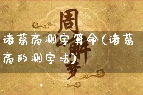 诸葛亮测字算命(诸葛亮的测字法)_https://www.dao-sheng-yuan.com_起名_第1张