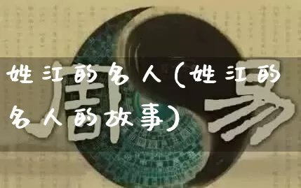 姓江的名人(姓江的名人的故事)_https://www.dao-sheng-yuan.com_道源国学_第1张