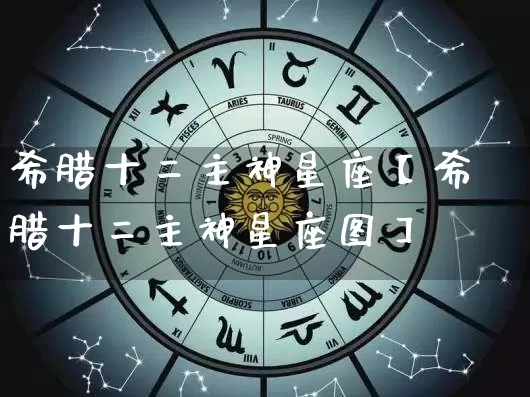 希腊十二主神星座【希腊十二主神星座图】_https://www.dao-sheng-yuan.com_十二星座_第1张