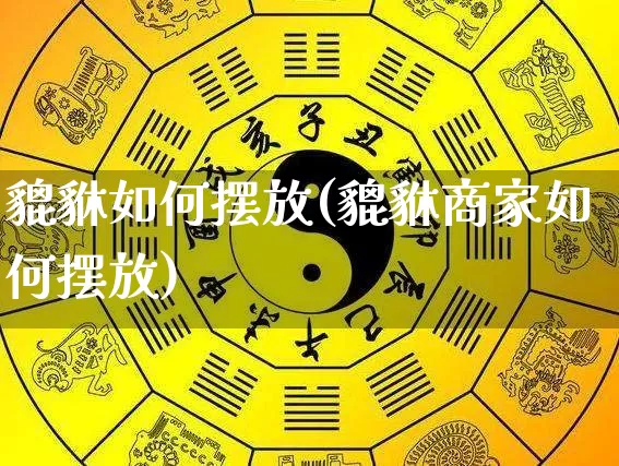 貔貅如何摆放(貔貅商家如何摆放)_https://www.dao-sheng-yuan.com_起名_第1张