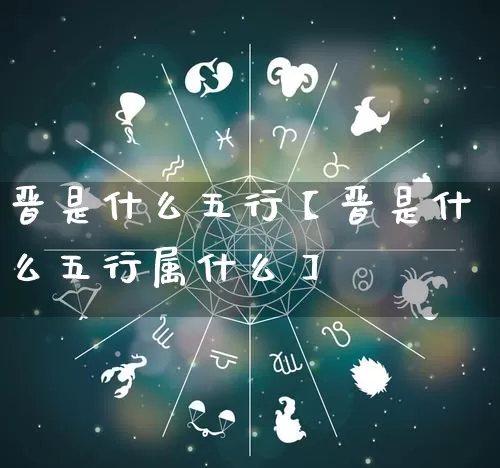 晋是什么五行【晋是什么五行属什么】_https://www.dao-sheng-yuan.com_易经_第1张