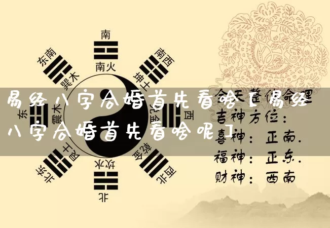 易经八字合婚首先看啥【易经八字合婚首先看啥呢】_https://www.dao-sheng-yuan.com_算命_第1张
