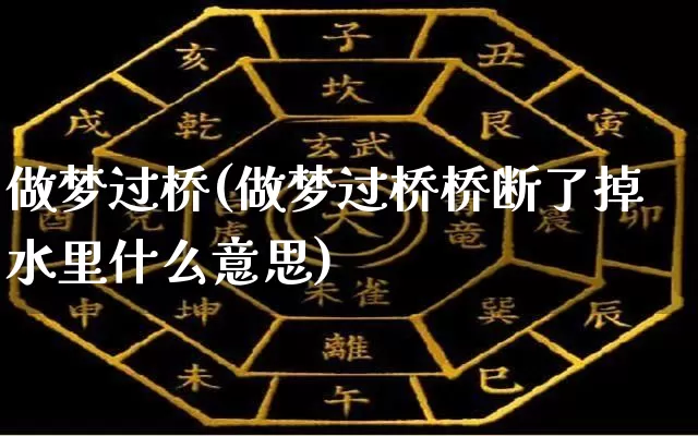 做梦过桥(做梦过桥桥断了掉水里什么意思)_https://www.dao-sheng-yuan.com_算命_第1张