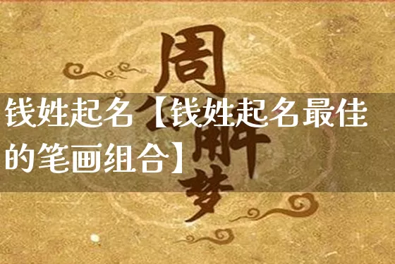 钱姓起名【钱姓起名最佳的笔画组合】_https://www.dao-sheng-yuan.com_起名_第1张