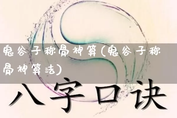 鬼谷子称骨神算(鬼谷子称骨神算法)_https://www.dao-sheng-yuan.com_八字_第1张