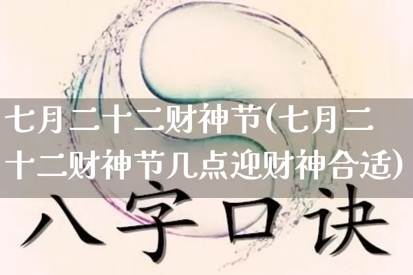 七月二十二财神节(七月二十二财神节几点迎财神合适)_https://www.dao-sheng-yuan.com_风水_第1张