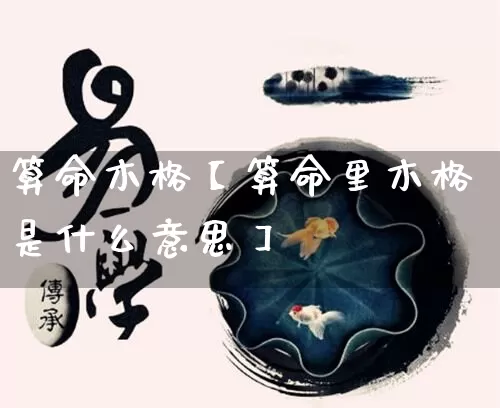 算命木格【算命里木格是什么意思】_https://www.dao-sheng-yuan.com_十二星座_第1张