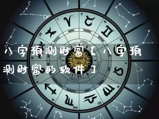 八字预测财富【八字预测财富的软件】_https://www.dao-sheng-yuan.com_周公解梦_第1张