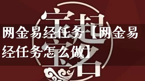 网金易经任务【网金易经任务怎么做】_https://www.dao-sheng-yuan.com_风水_第1张