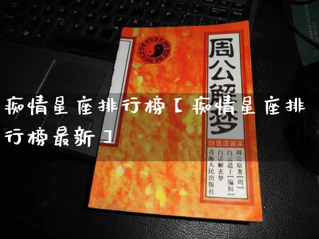 痴情星座排行榜【痴情星座排行榜最新】_https://www.dao-sheng-yuan.com_五行_第1张