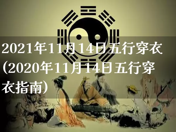 2021年11月14日五行穿衣(2020年11月14日五行穿衣指南)_https://www.dao-sheng-yuan.com_周公解梦_第1张