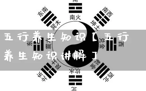 五行养生知识【五行养生知识讲解】_https://www.dao-sheng-yuan.com_起名_第1张