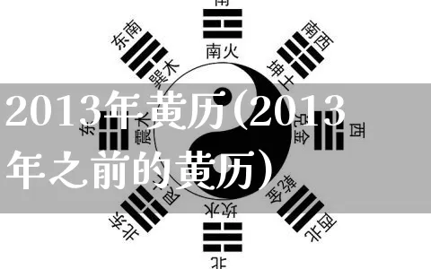 2013年黄历(2013年之前的黄历)_https://www.dao-sheng-yuan.com_易经_第1张