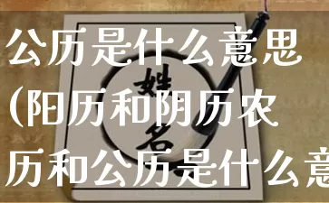 公历是什么意思(阳历和阴历农历和公历是什么意思)_https://www.dao-sheng-yuan.com_周公解梦_第1张