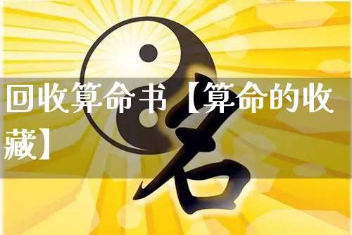 回收算命书【算命的收藏】_https://www.dao-sheng-yuan.com_五行_第1张