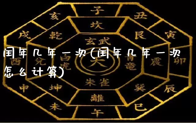 闰年几年一次(闰年几年一次怎么计算)_https://www.dao-sheng-yuan.com_算命_第1张