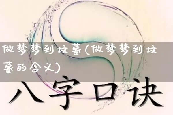 做梦梦到坟墓(做梦梦到坟墓的含义)_https://www.dao-sheng-yuan.com_生肖属相_第1张