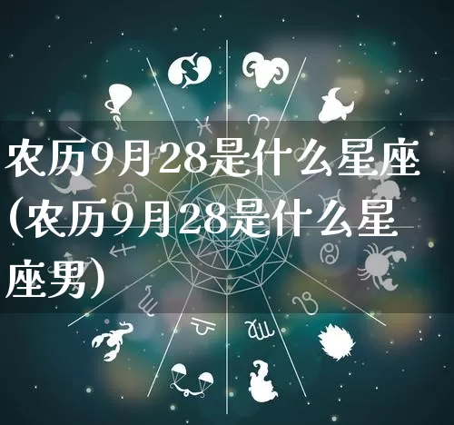 农历9月28是什么星座(农历9月28是什么星座男)_https://www.dao-sheng-yuan.com_十二星座_第1张