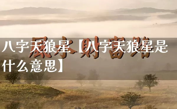 八字天狼星【八字天狼星是什么意思】_https://www.dao-sheng-yuan.com_十二星座_第1张