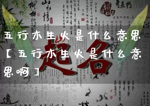 五行木生火是什么意思【五行木生火是什么意思啊】_https://www.dao-sheng-yuan.com_算命_第1张
