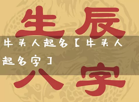 牛头人起名【牛头人起名字】_https://www.dao-sheng-yuan.com_生肖属相_第1张