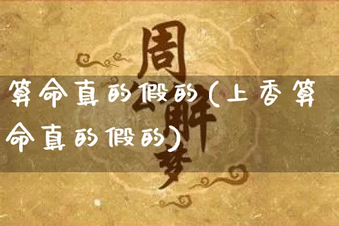 算命真的假的(上香算命真的假的)_https://www.dao-sheng-yuan.com_十二星座_第1张