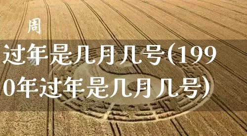 过年是几月几号(1990年过年是几月几号)_https://www.dao-sheng-yuan.com_起名_第1张