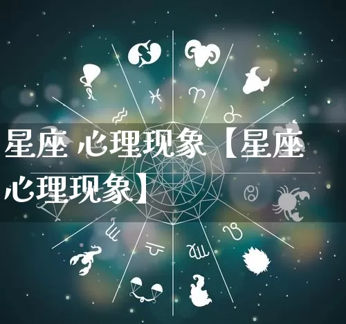 星座 心理现象【星座心理现象】_十二星座_第1张_道圣缘 星座 心理现象【星座心理现象】_https://www.dao-sheng-yuan.com_十二星座_第1张