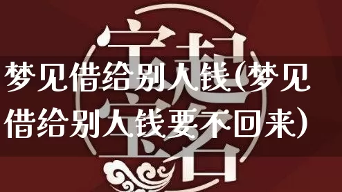 梦见借给别人钱(梦见借给别人钱要不回来)_https://www.dao-sheng-yuan.com_易经_第1张