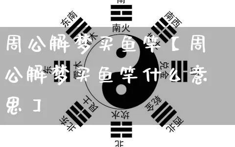 周公解梦买鱼竿【周公解梦买鱼竿什么意思】_https://www.dao-sheng-yuan.com_风水_第1张