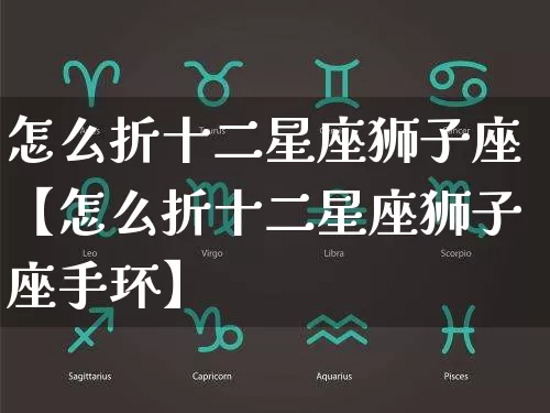 怎么折十二星座狮子座【怎么折十二星座狮子座手环】_十二星座_第1张_道圣缘 怎么折十二星座狮子座【怎么折十二星座狮子座手环】_https://www.dao-sheng-yuan.com_十二星座_第1张