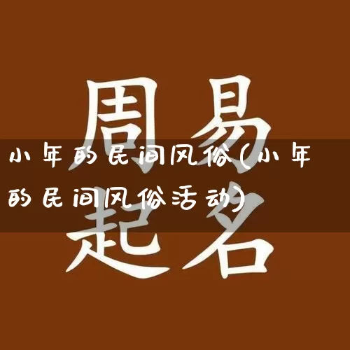 小年的民间风俗(小年的民间风俗活动)_https://www.dao-sheng-yuan.com_算命_第1张