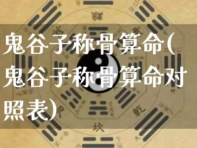 鬼谷子称骨算命(鬼谷子称骨算命对照表)_https://www.dao-sheng-yuan.com_道源国学_第1张