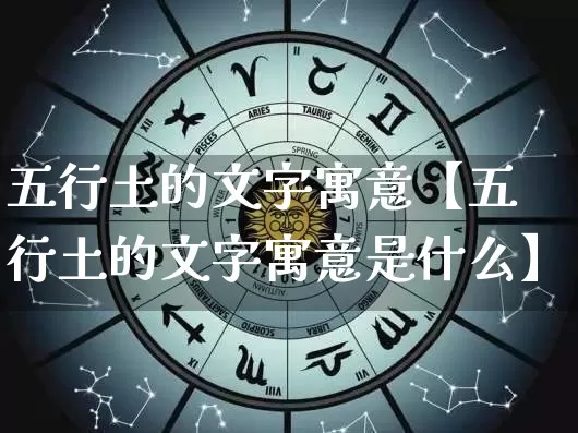 五行土的文字寓意【五行土的文字寓意是什么】_https://www.dao-sheng-yuan.com_八字_第1张