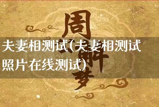 夫妻相测试(夫妻相测试照片在线测试)_https://www.dao-sheng-yuan.com_起名_第1张