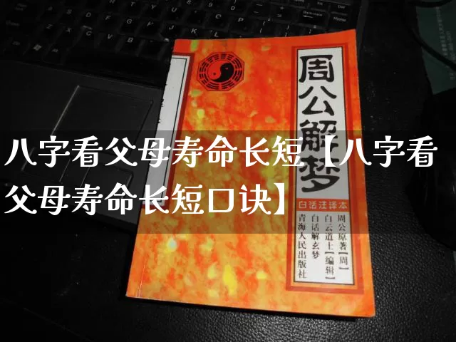 八字看父母寿命长短【八字看父母寿命长短口诀】_https://www.dao-sheng-yuan.com_五行_第1张