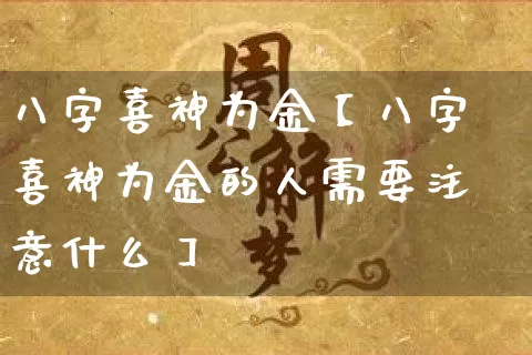 八字喜神为金【八字喜神为金的人需要注意什么】_八字_第1张_道圣缘 八字喜神为金【八字喜神为金的人需要注意什么】_https://www.dao-sheng-yuan.com_八字_第1张