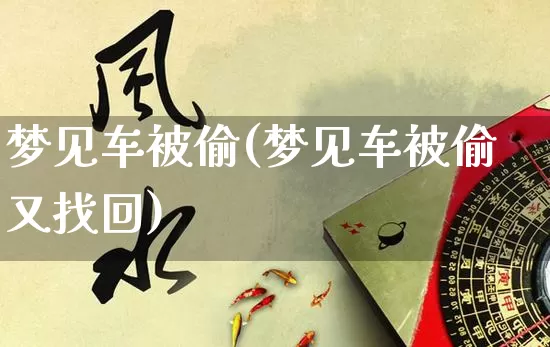 梦见车被偷(梦见车被偷又找回)_https://www.dao-sheng-yuan.com_生肖属相_第1张