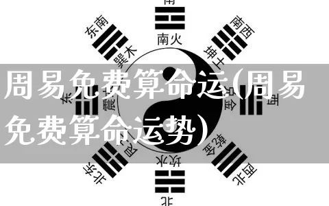 周易免费算命运(周易免费算命运势)_https://www.dao-sheng-yuan.com_算命_第1张