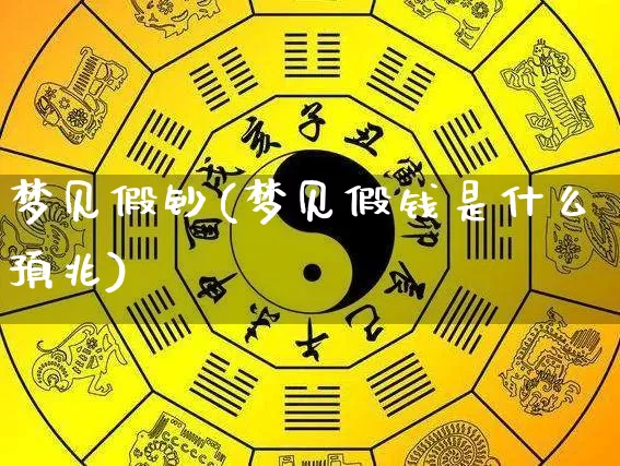 梦见假钞(梦见假钱是什么预兆)_https://www.dao-sheng-yuan.com_道源国学_第1张