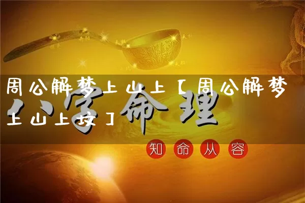 周公解梦上山上【周公解梦上山上坟】_https://www.dao-sheng-yuan.com_五行_第1张
