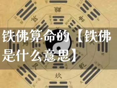 铁佛算命的【铁佛是什么意思】_算命_第1张_道圣缘 铁佛算命的【铁佛是什么意思】_https://www.dao-sheng-yuan.com_算命_第1张