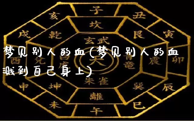 梦见别人的血(梦见别人的血溅到自己身上)_https://www.dao-sheng-yuan.com_算命_第1张