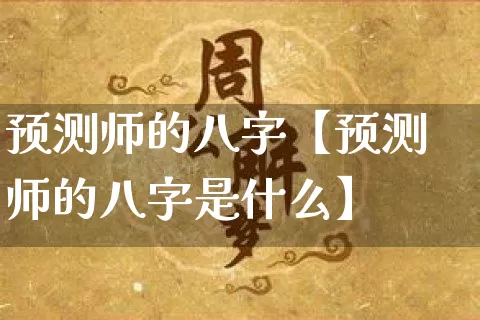 预测师的八字【预测师的八字是什么】_https://www.dao-sheng-yuan.com_十二星座_第1张