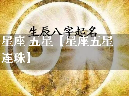 星座 五星【星座五星连珠】_https://www.dao-sheng-yuan.com_八字_第1张