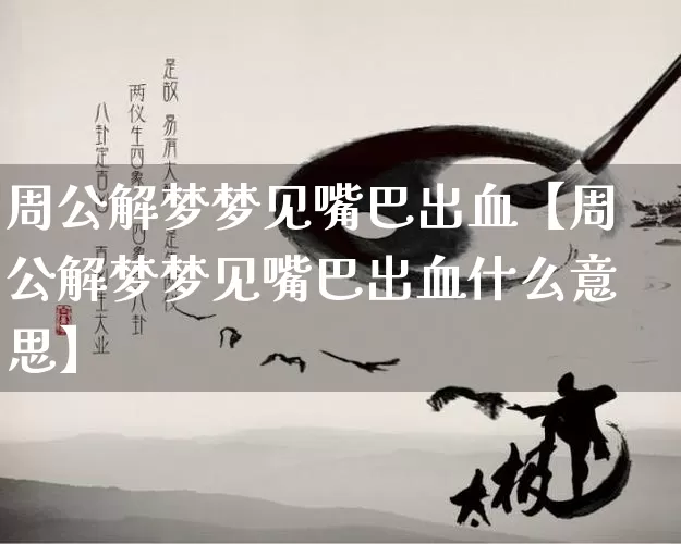 周公解梦梦见嘴巴出血【周公解梦梦见嘴巴出血什么意思】_https://www.dao-sheng-yuan.com_周公解梦_第1张