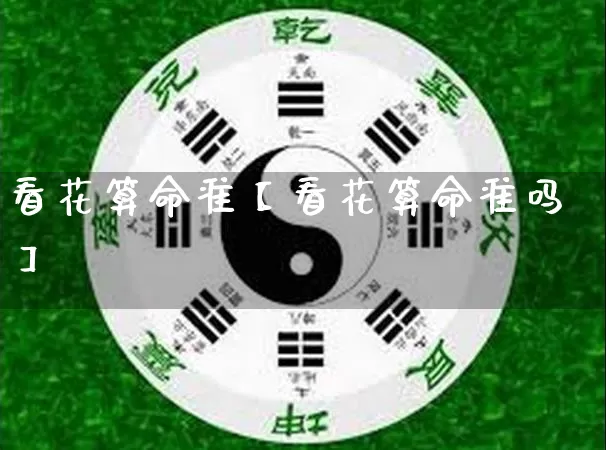 看花算命准【看花算命准吗】_算命_第1张_道圣缘 看花算命准【看花算命准吗】_https://www.dao-sheng-yuan.com_算命_第1张