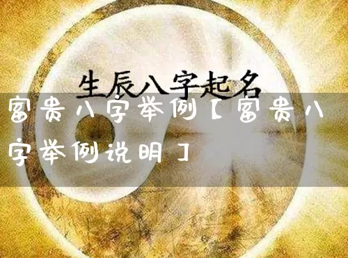 富贵八字举例【富贵八字举例说明】_https://www.dao-sheng-yuan.com_八字_第1张