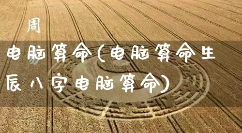 电脑算命(电脑算命生辰八字电脑算命)_https://www.dao-sheng-yuan.com_周公解梦_第1张