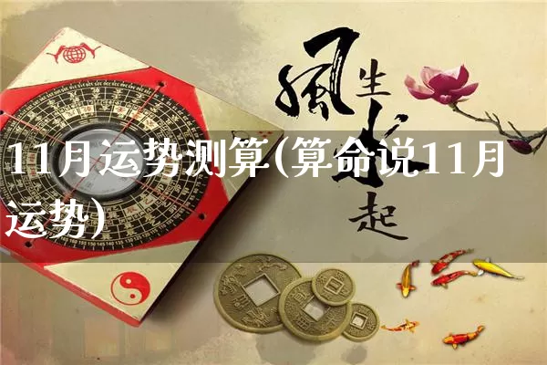 11月运势测算(算命说11月运势)_https://www.dao-sheng-yuan.com_道源国学_第1张